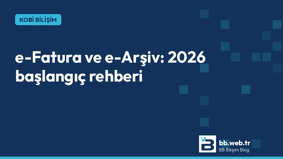 e-Fatura ve e-Arşiv'e yeni başlayanlar için 2026 rehberi
