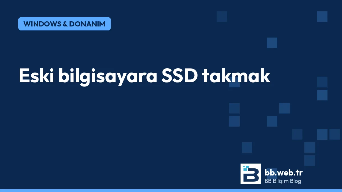 Eski bilgisayara SSD takmak: hangi SSD, nasıl takılır, sistem nasıl taşınır?