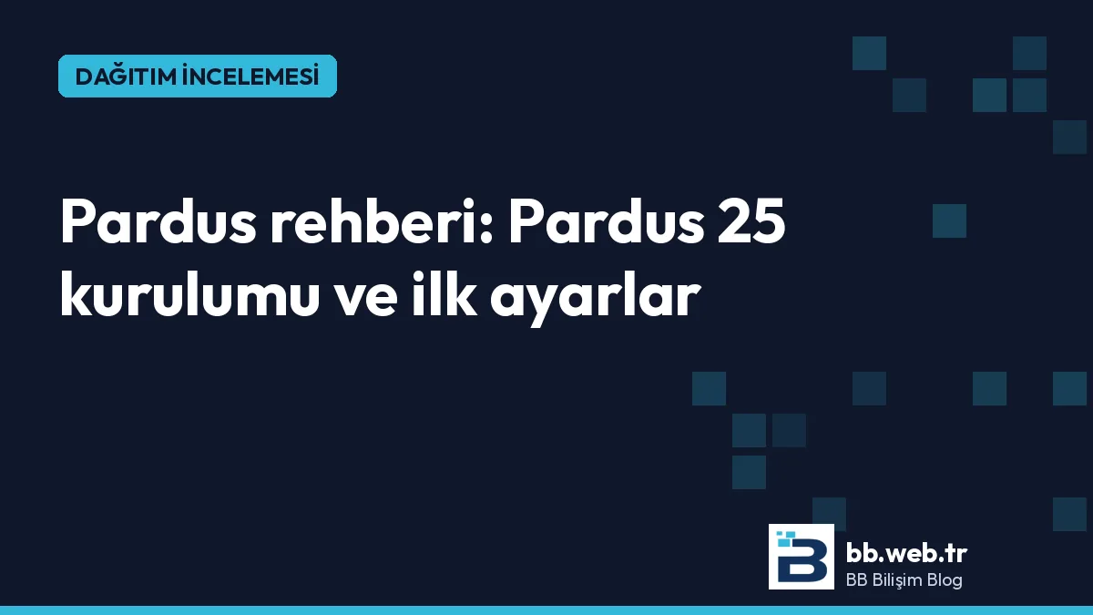 Pardus rehberi: Pardus 25 kurulumu, ilk ayarlar ve kimler için uygun